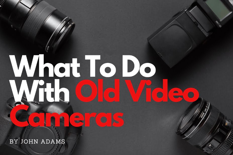 What To Do With Old Video Cameras