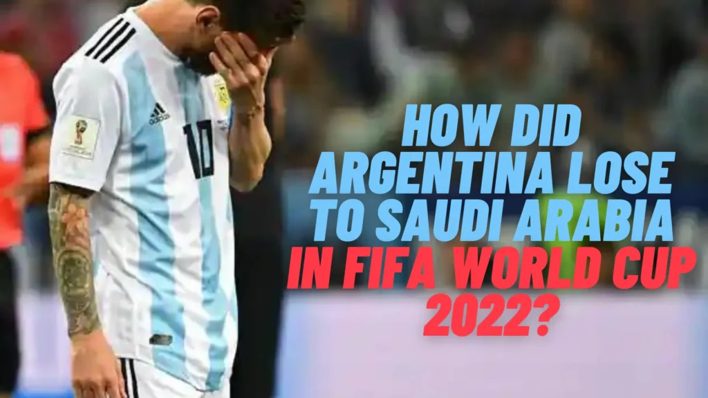 How Did Argentina lose to Saudi Arabia In Fifa World Cup 2022?
