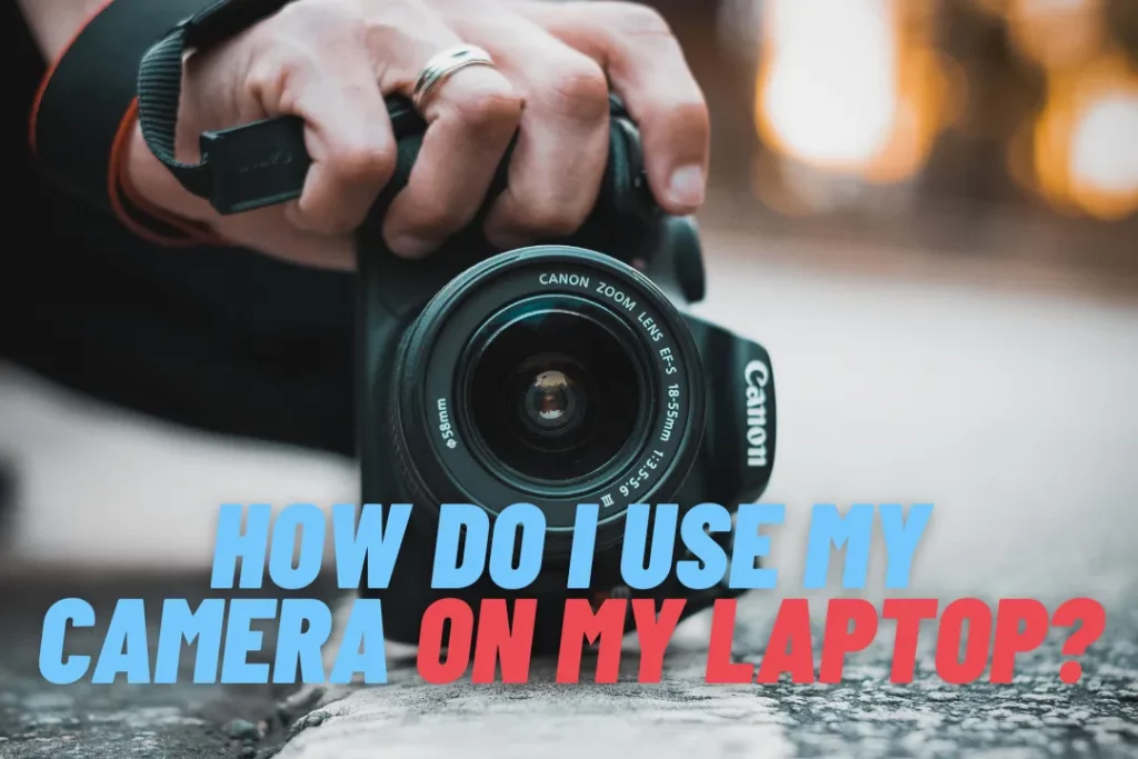 How Do I Use My Camera On My Laptop?