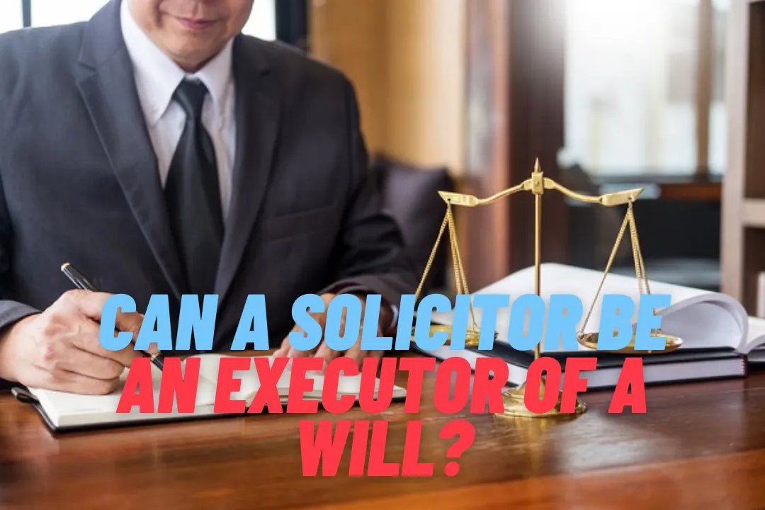 Can a Solicitor Be an Executor of a Will?