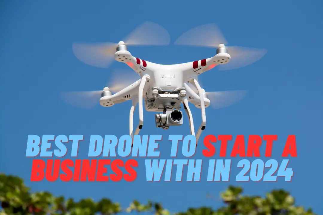 Best Drone To Start A Business With In 2024