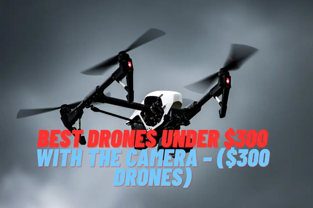 Best Drones Under $300 With The Camera – ($300 drones)