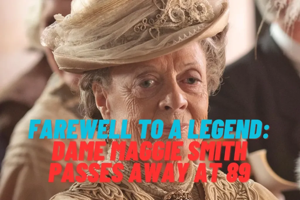 Farewell To A Legend: Dame Maggie Smith Passes Away at 89