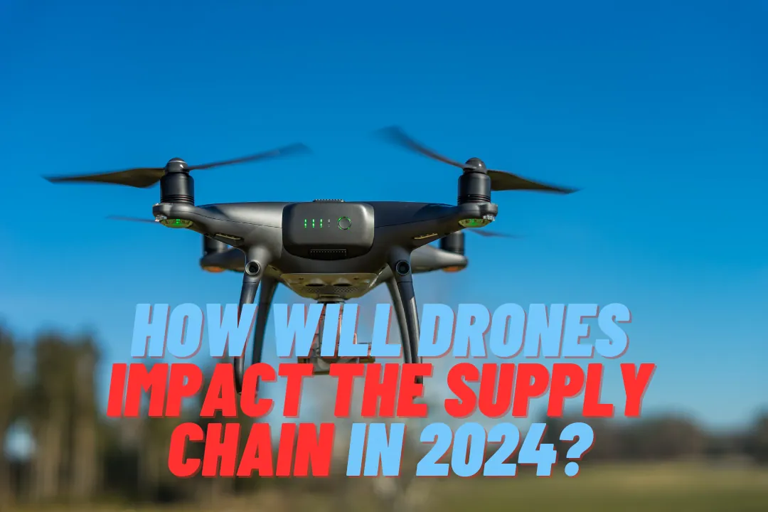 How Will Drones Impact The Supply Chain In 2024