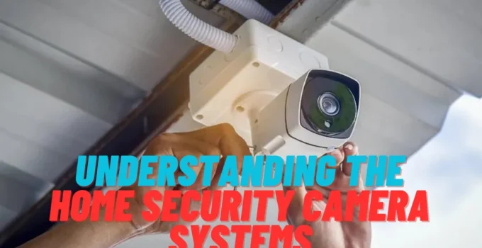 Understanding The Home Security Camera Systems