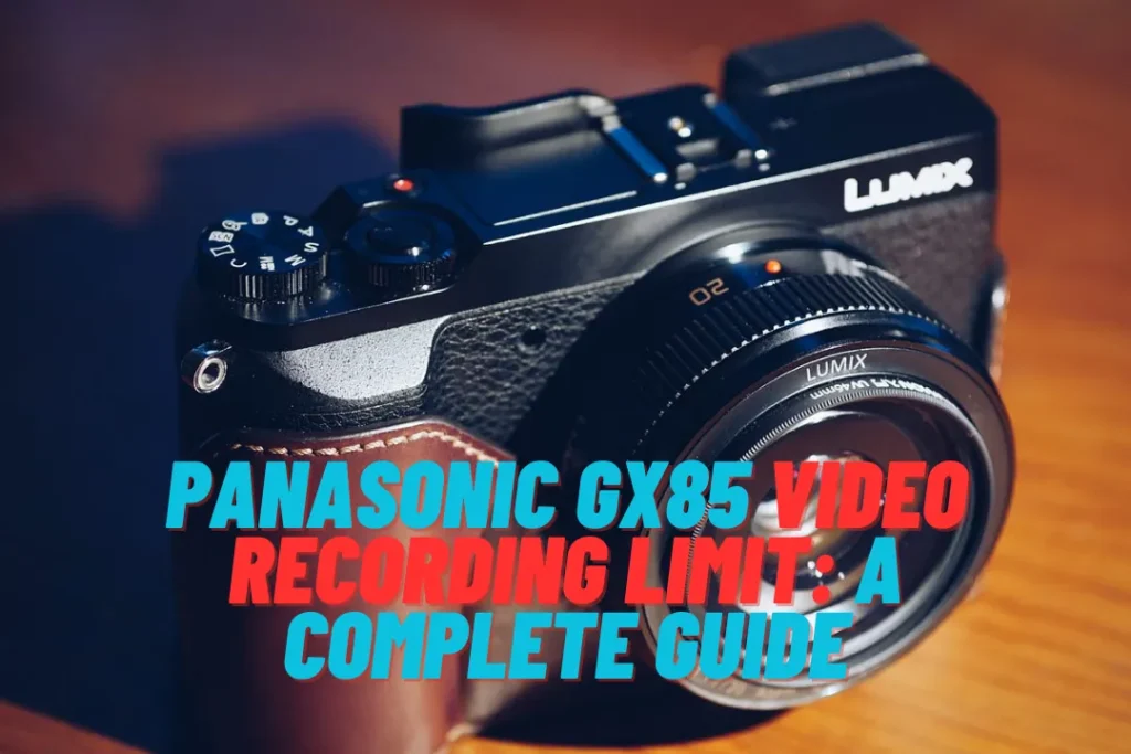 Panasonic GX85 Video Recording Limit