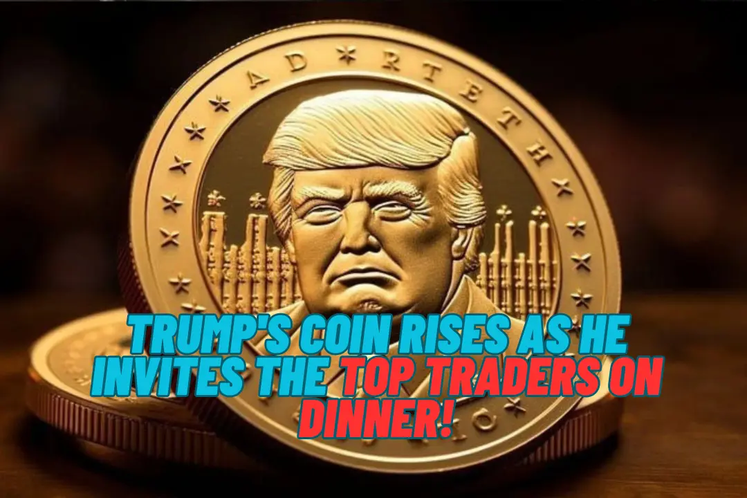 Trump's Coin Rises As He Invites The Top Traders On Dinner!