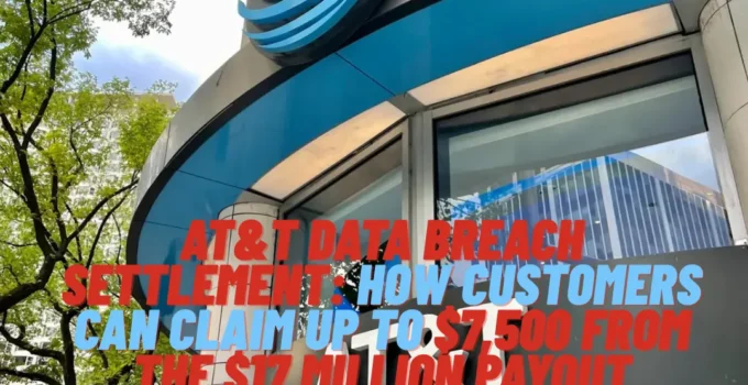 AT&T Data Breach Settlement: How Customers Can Claim Up to $7,500 from the $17 Million Payout