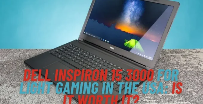 Dell Inspiron 15 3000 for Light Gaming in the USA Is It Worth It
