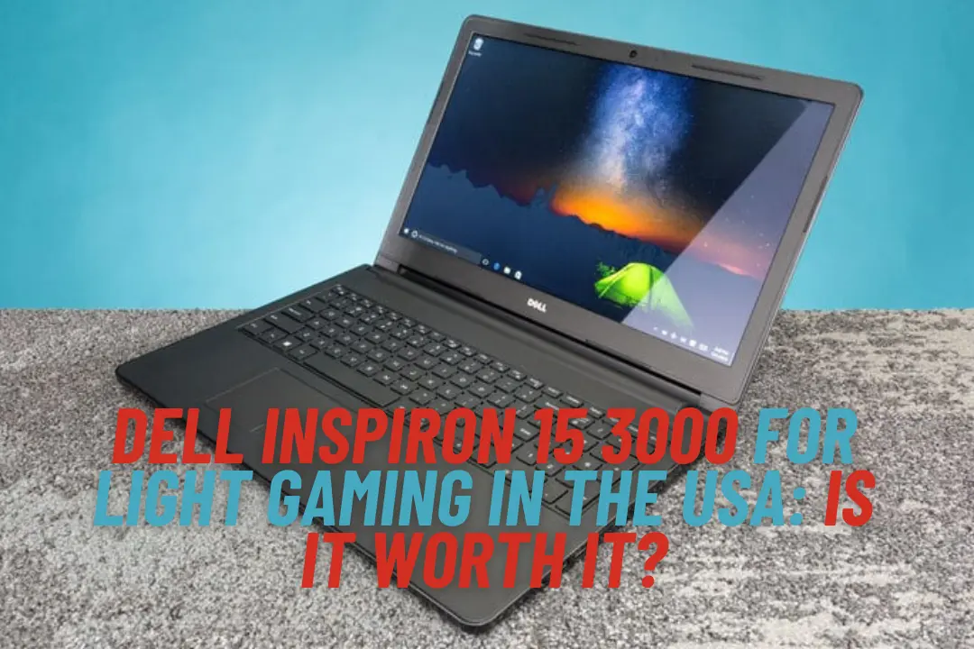 Dell Inspiron 15 3000 for Light Gaming in the USA Is It Worth It