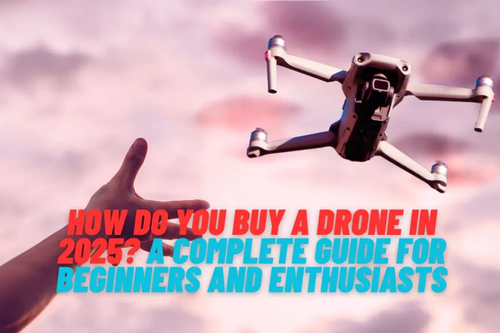 How Do You Buy a Drone in 2025