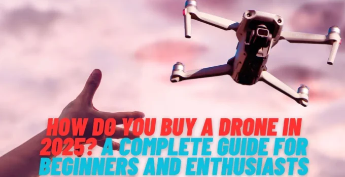 How Do You Buy a Drone in 2025