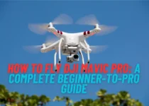 How to Fly DJI Mavic Pro: A Complete Beginner-to-Pro Guide
