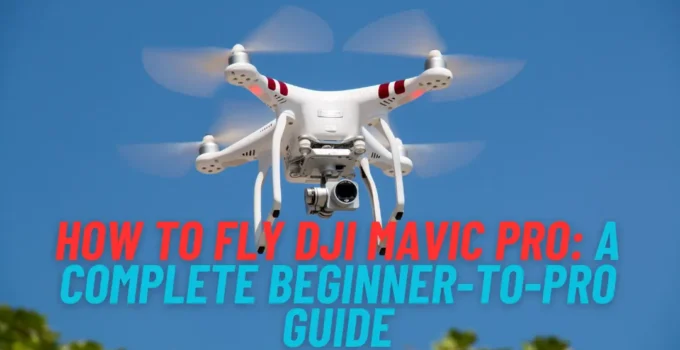 How to Fly DJI Mavic Pro: A Complete Beginner-to-Pro Guide