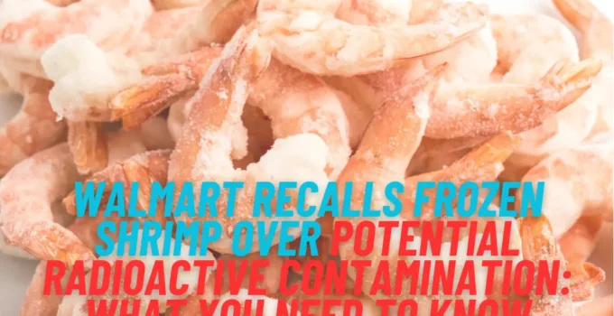 Walmart Recalls Frozen Shrimp Over Potential Radioactive Contamination What You Need to Know
