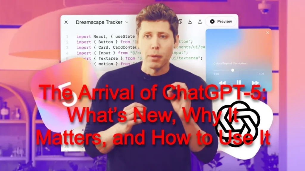 The Arrival of ChatGPT-5: What’s New, Why It Matters, and How to Use It