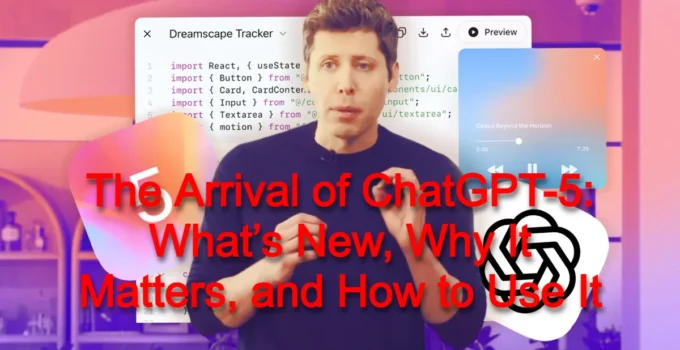 The Arrival of ChatGPT-5: What’s New, Why It Matters, and How to Use It